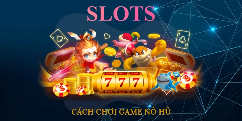 Cách chơi game nổ hũ